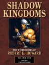 Shadow Kingdoms: The Weird Works of R. E. Howard, Volume One